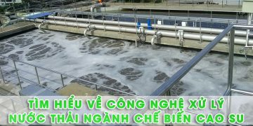 Xử lý nước thải ngành chế biến mủ cao su