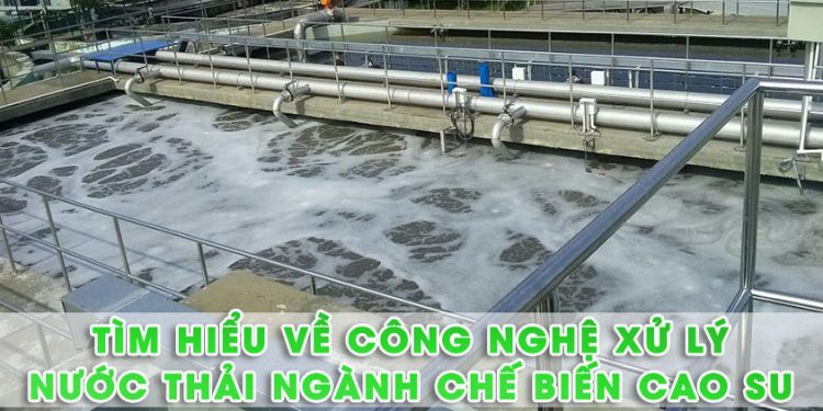 Xử lý nước thải ngành chế biến mủ cao su